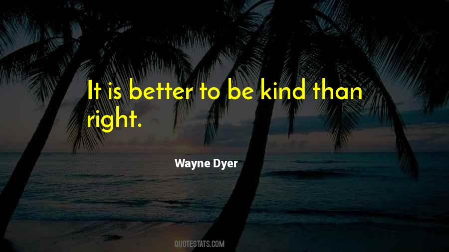 Better To Be Kind Than Right Quotes #229121