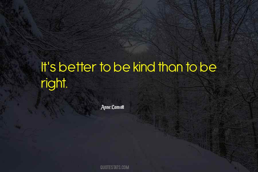 Better To Be Kind Than Right Quotes #368065