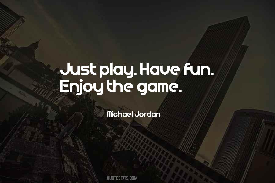 Just Play Have Fun Enjoy The Game Quotes #1713315