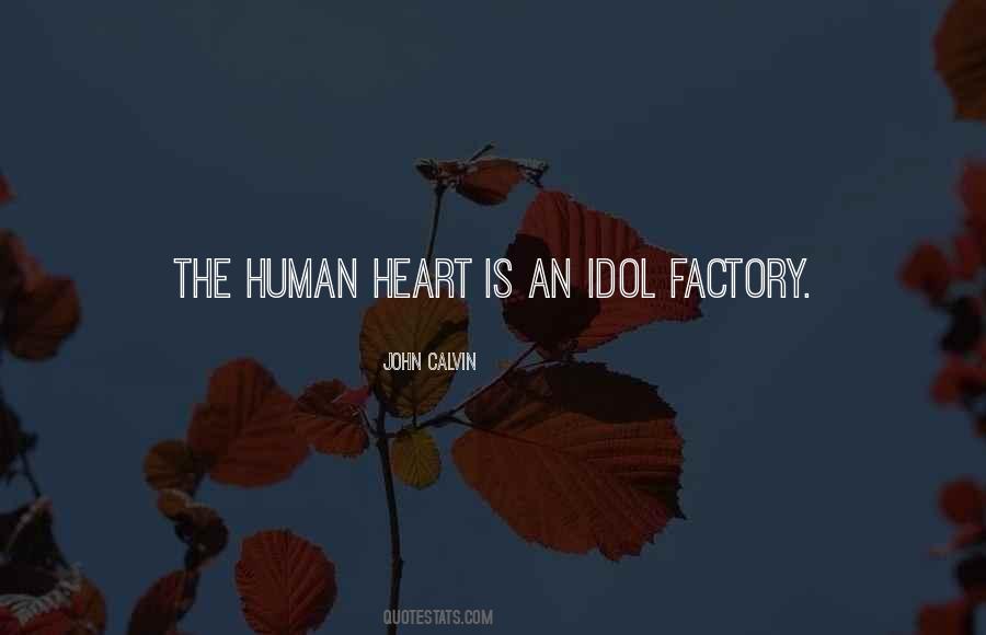 The Human Heart Is A Factory Of Idols Quotes #1101801