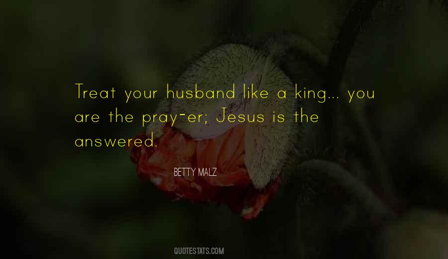 Treat Him Like A King Quotes #1665984