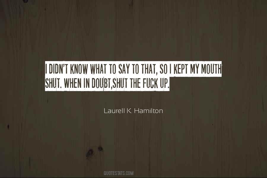 Shut My Mouth Quotes #484113