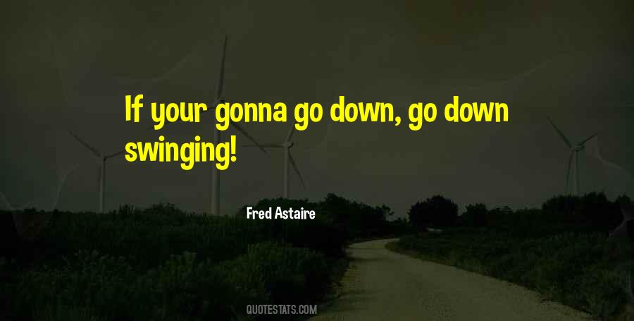 Quotes About Going Down Swinging #365385