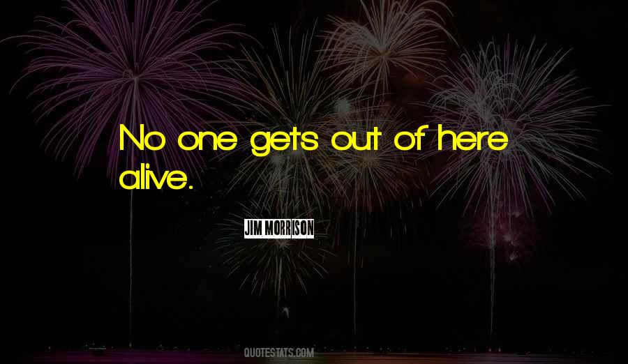 No One Gets Out Of Here Alive Quotes #1541038