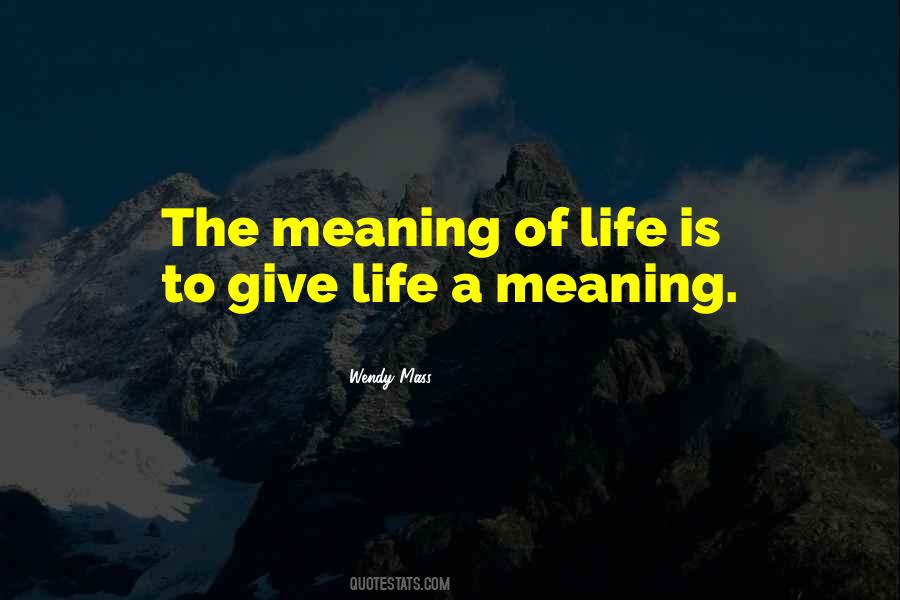 Give Life A Meaning Quotes #1654802
