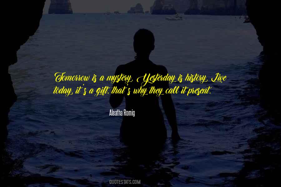 Yesterday Is History Tomorrow Is A Mystery Quotes #750367