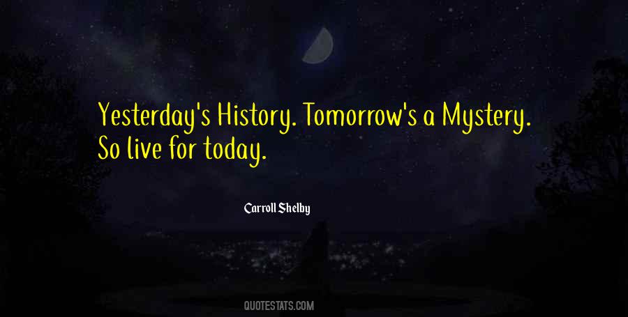 Yesterday Is History Tomorrow Is A Mystery Quotes #943769
