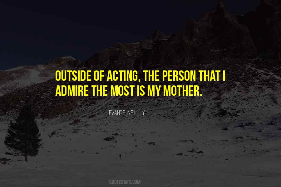 I Admire My Mother Quotes #1029142