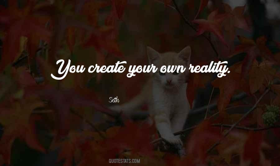 You Create Your Own Reality Quotes #524557