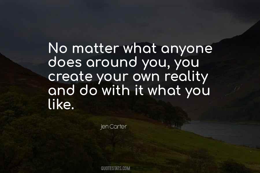 You Create Your Own Reality Quotes #985587