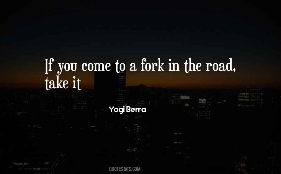 If You Come To A Fork In The Road Quotes #655982