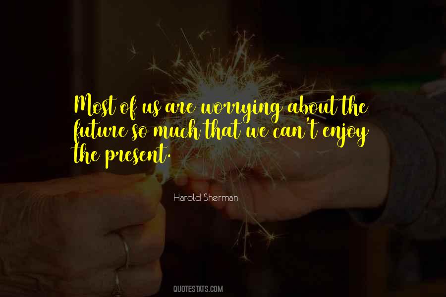 Worry About The Future Quotes #1475977