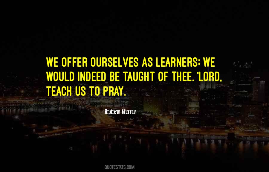 We Teach Ourselves Quotes #251768
