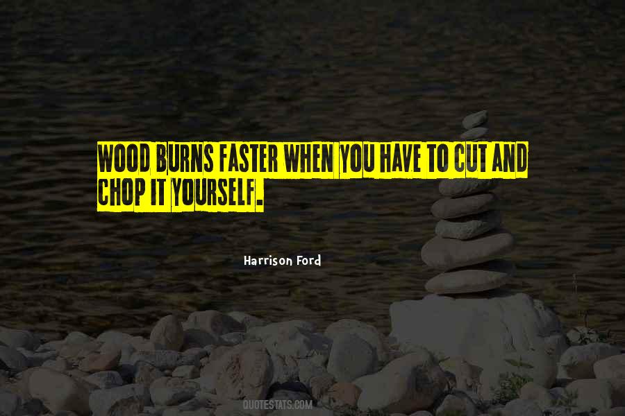 Chop Your Own Wood Quotes #1522762