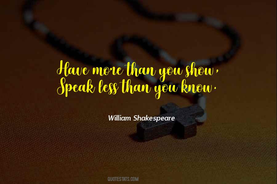 Have More Than You Show Speak Less Than You Know Quotes #1877319