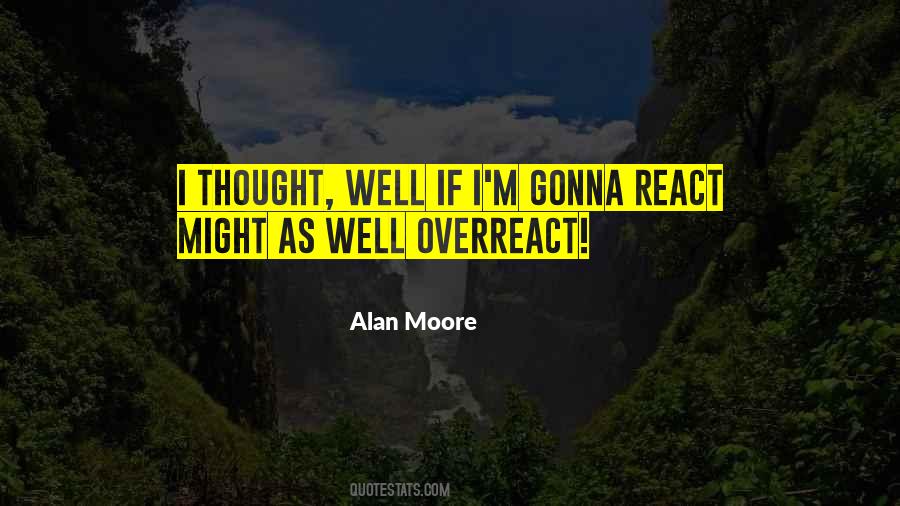 I Overreact Quotes #1555036