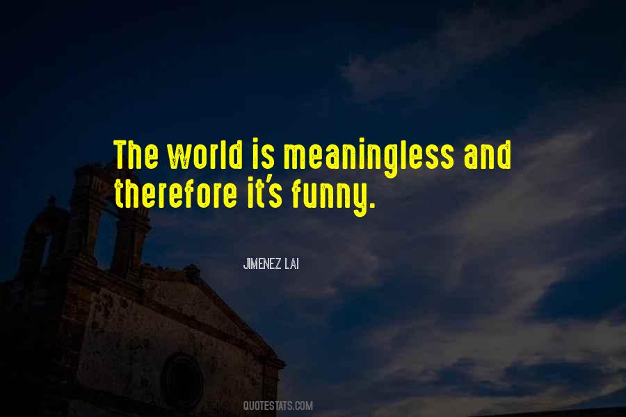 Meaningless World Quotes #348170
