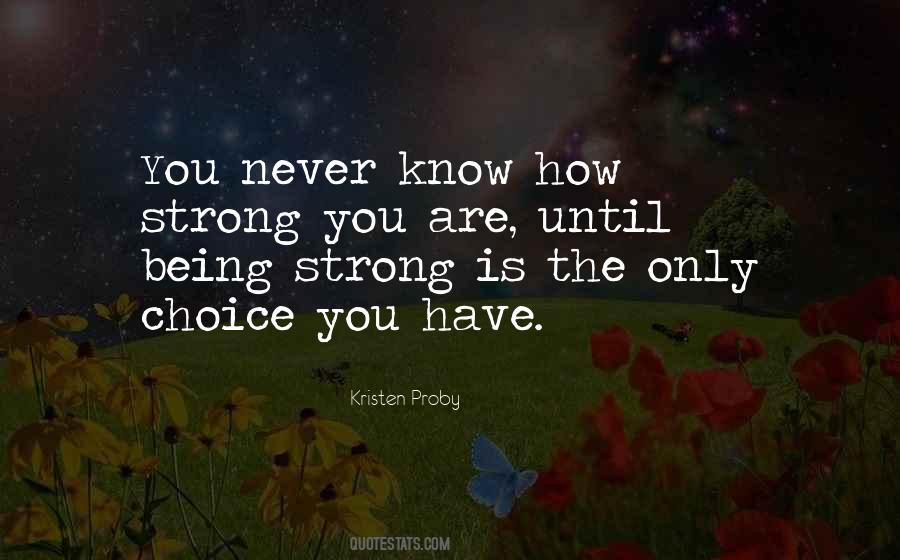 You Never Know How Strong You Are Quotes #1024733