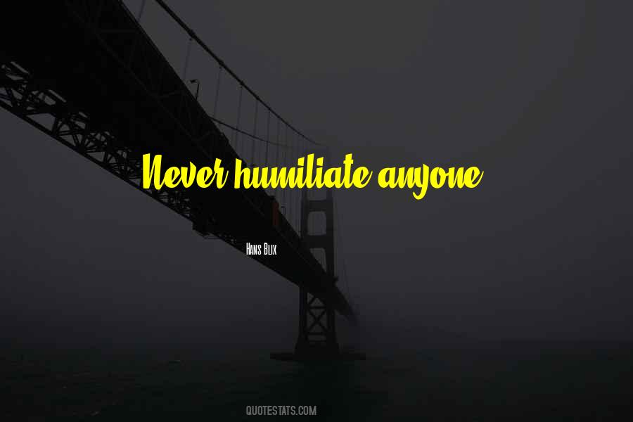 Never Humiliate Anyone Quotes #240888