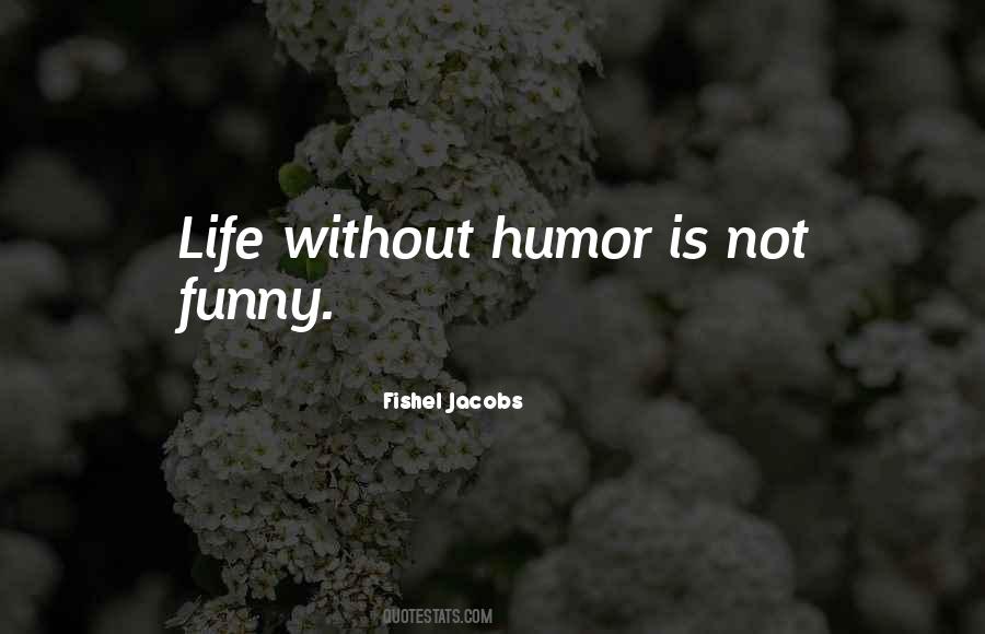 Life Without Humor Quotes #882611