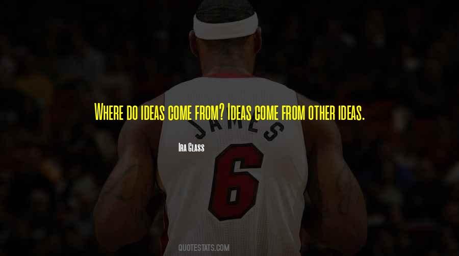 Where Do Ideas Come From Quotes #1198723
