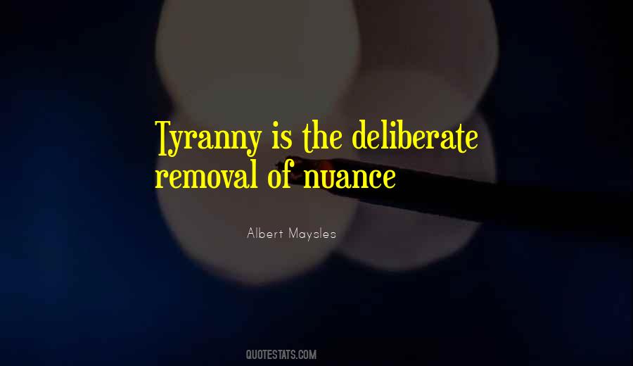 Tyranny Is The Deliberate Removal Of Nuance Quotes #650286 Tyranny Is The Deliberate Removal Of Nuance Quotes #650286