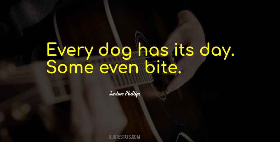 Every Dog Has Its Day Quotes #594160