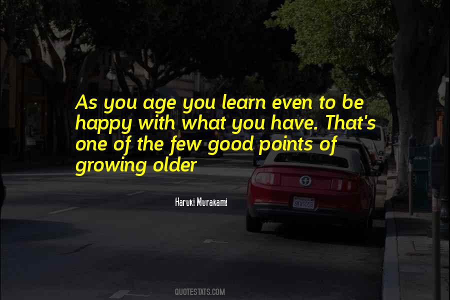 Learn To Be Happy With What You Have Quotes #508044