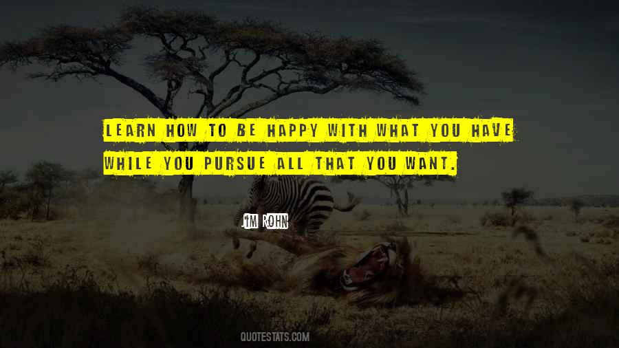 Learn To Be Happy With What You Have Quotes #723132