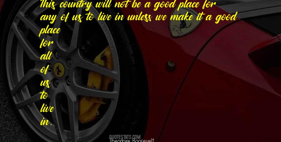 This Country Will Not Be A Good Place For Any Of Us To Live In Quotes #370755
