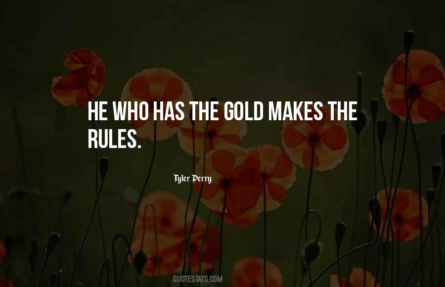 He Who Has The Gold Makes The Rules Quotes #1319919