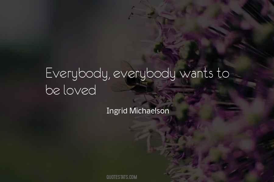 Everybody Wants To Be Loved Quotes #1795058