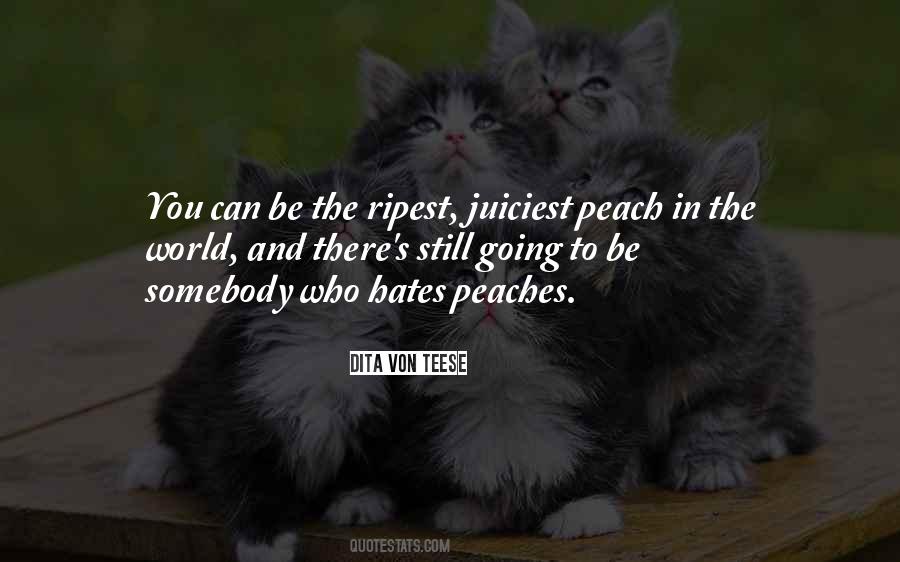 You Can Be The Ripest Juiciest Peach Quotes #1122202 You Can Be The Ripest Juiciest Peach Quotes #1122202