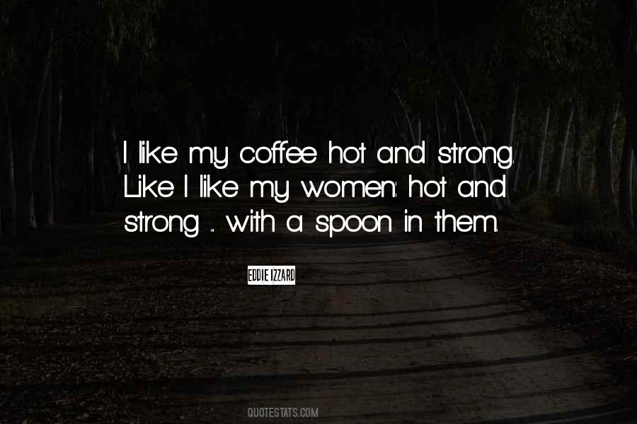 I Like My Coffee Like I Like My Women Quotes #357562