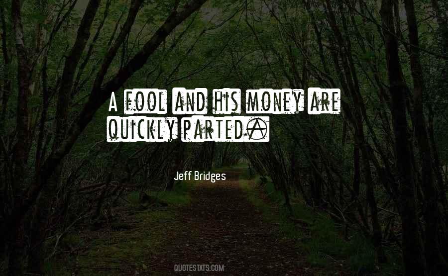 A Fool And His Money Are Soon Parted Quotes #1179407