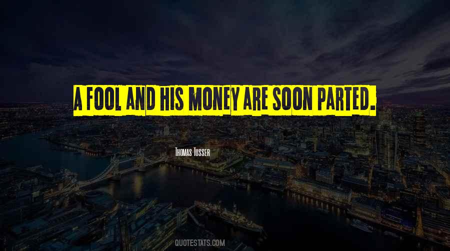 A Fool And His Money Are Soon Parted Quotes #240048