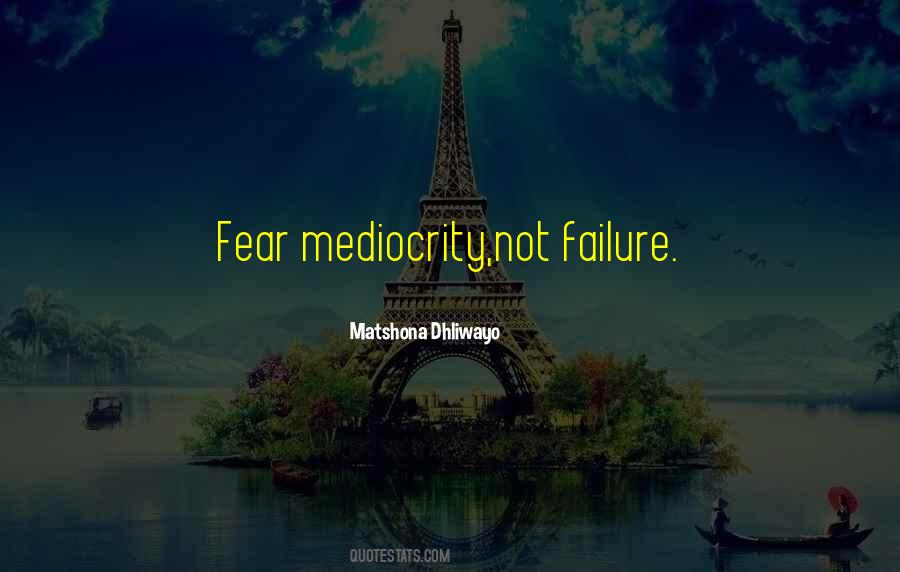 Mediocrity And Fear Quotes #1452966