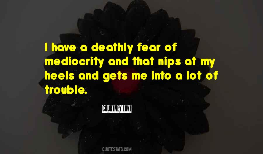 Mediocrity And Fear Quotes #1849612