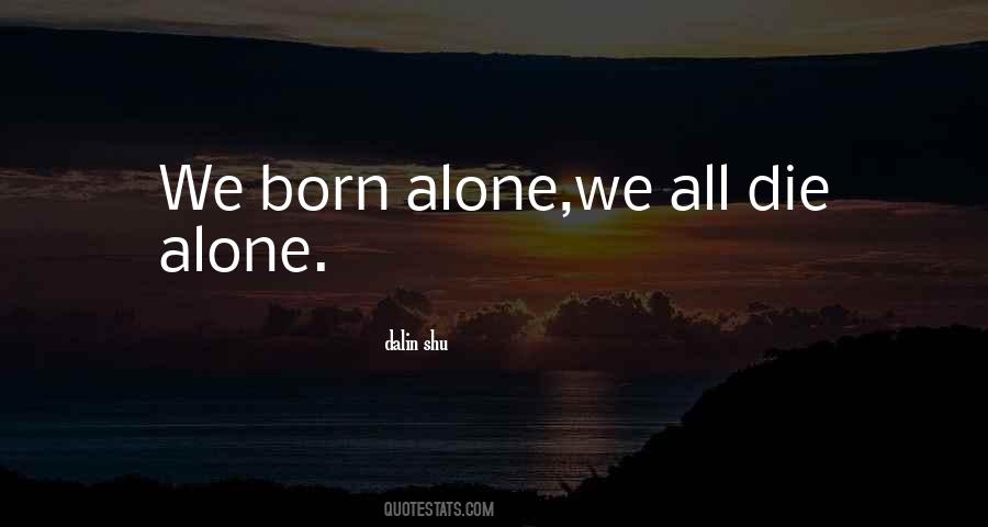 We Born Alone Quotes #1289753
