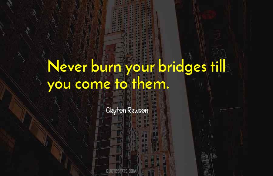 Never Burn Bridges Quotes #1784400