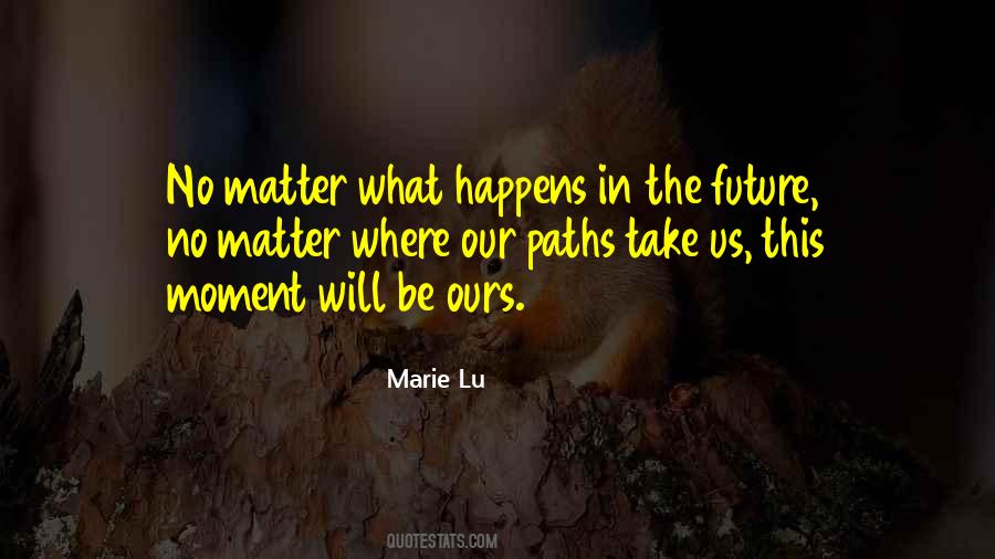 And No Matter What Happens To Us In The Future Quotes #257128