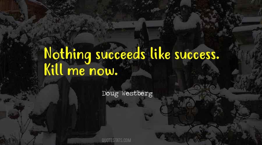 Nothing Succeeds Like Success Quotes #1268611