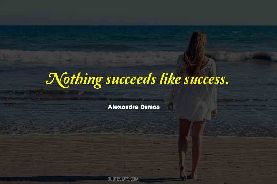 Nothing Succeeds Like Success Quotes #340147