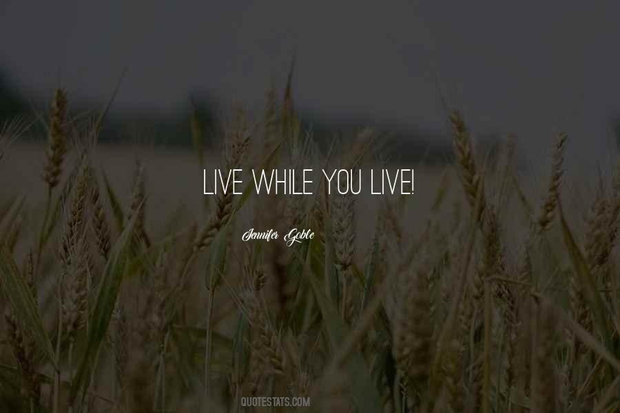 Live While You Quotes #1687358
