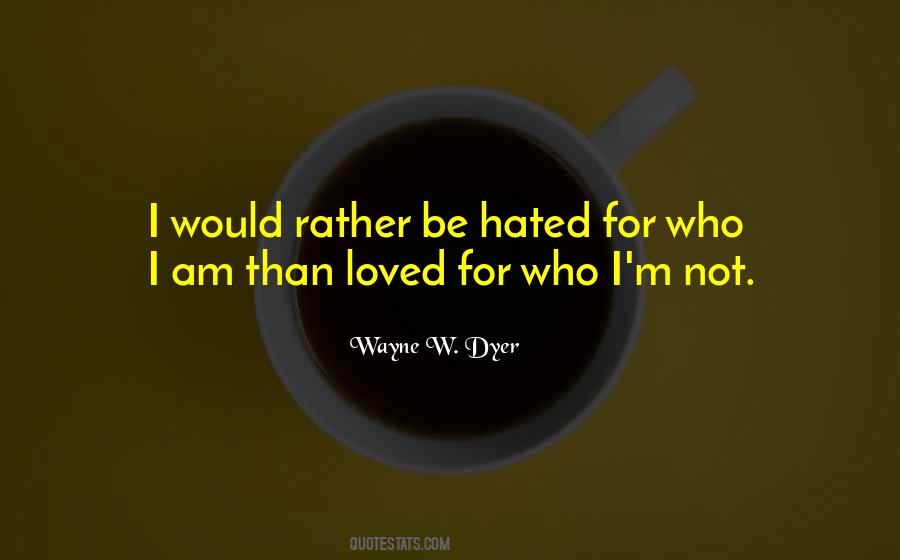 Rather Be Hated For Who I Am Quotes #780112