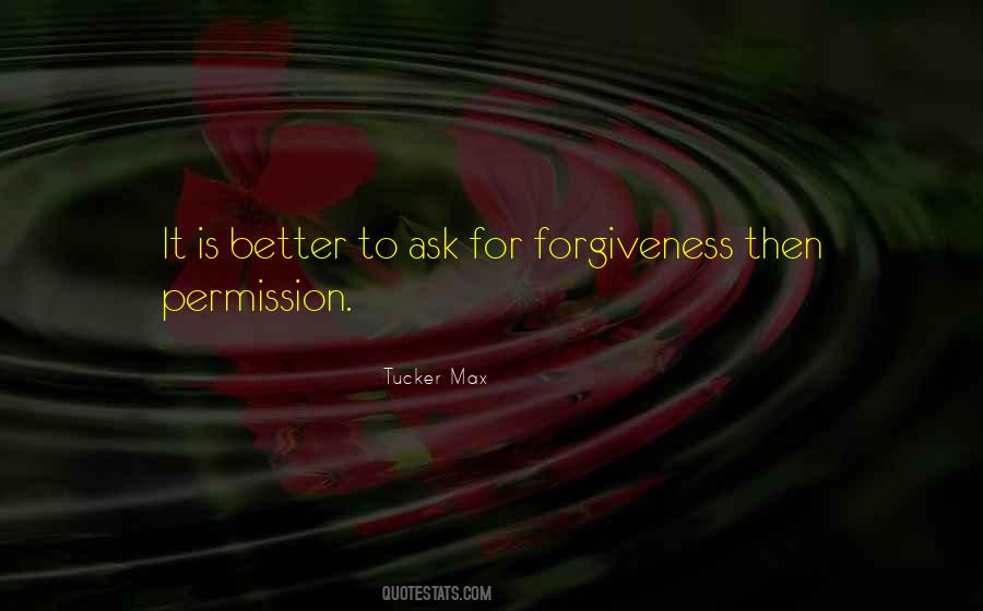 Better To Ask Forgiveness Quotes #1783634