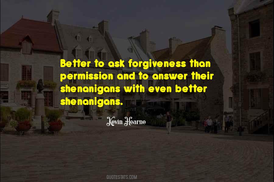 Better To Ask Forgiveness Quotes #763212