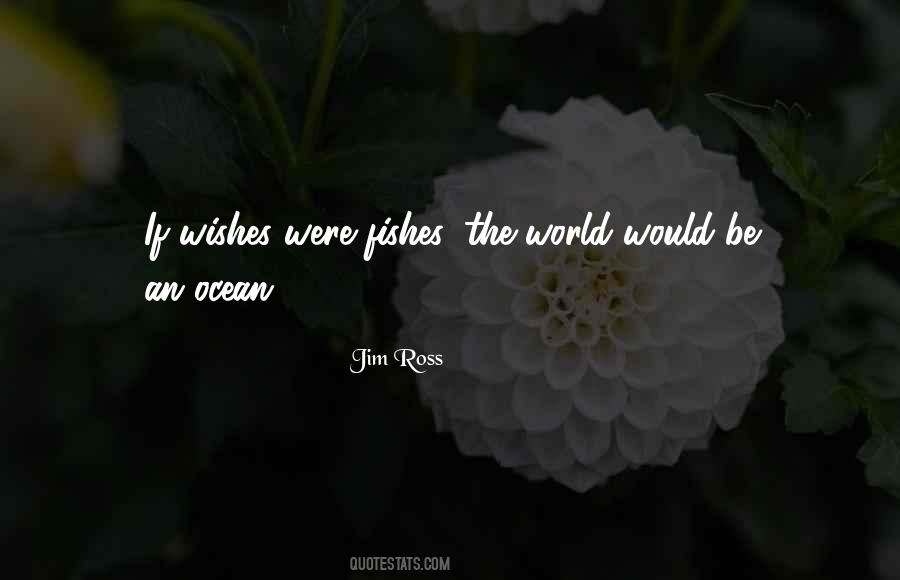 If Wishes Were Fishes Quotes #398417