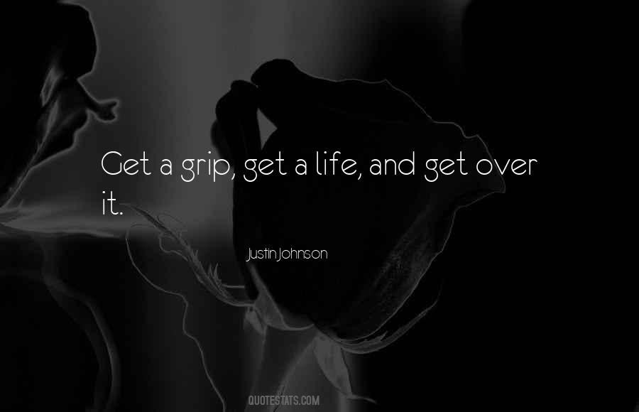 Justin Johnson Quote: “Get a grip, get a life, and get over it.”