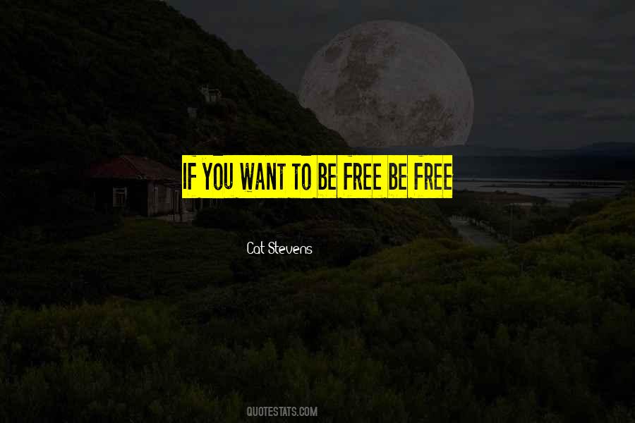 If You Want To Be Free Quotes #557708